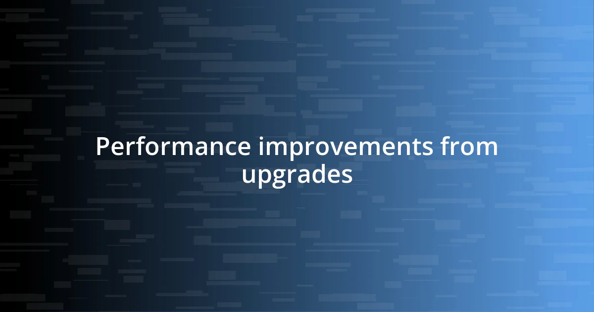 Performance improvements from upgrades