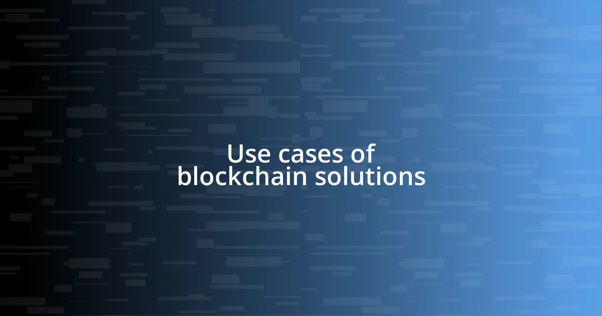 Use cases of blockchain solutions