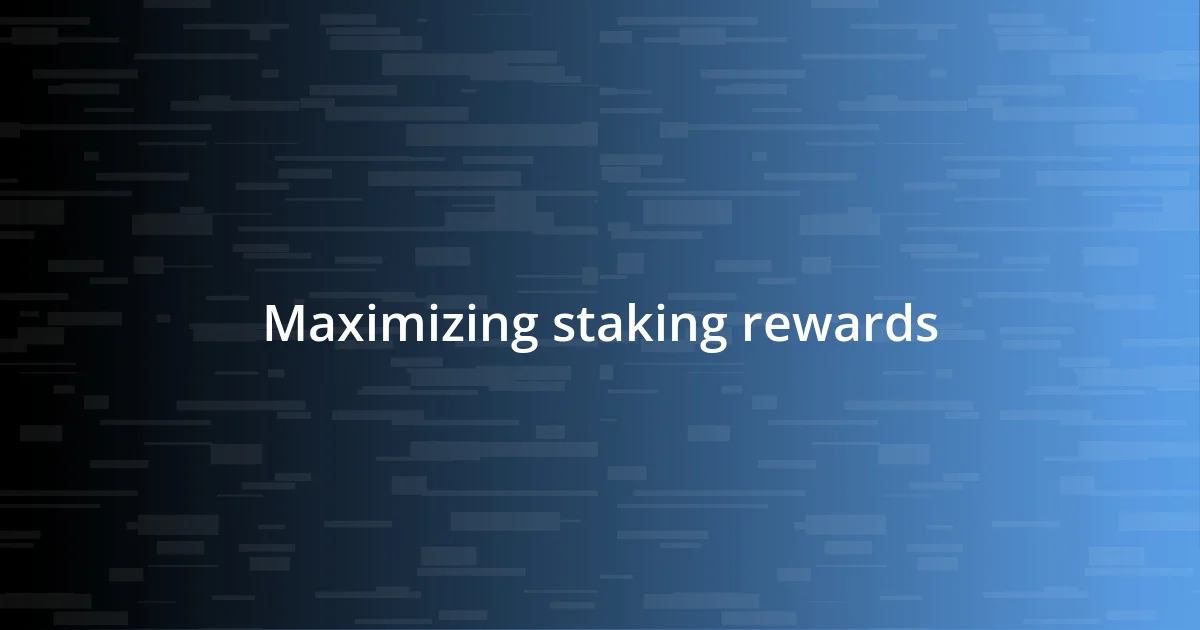 Maximizing staking rewards