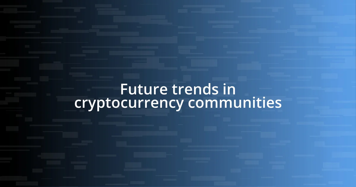 Future trends in cryptocurrency communities