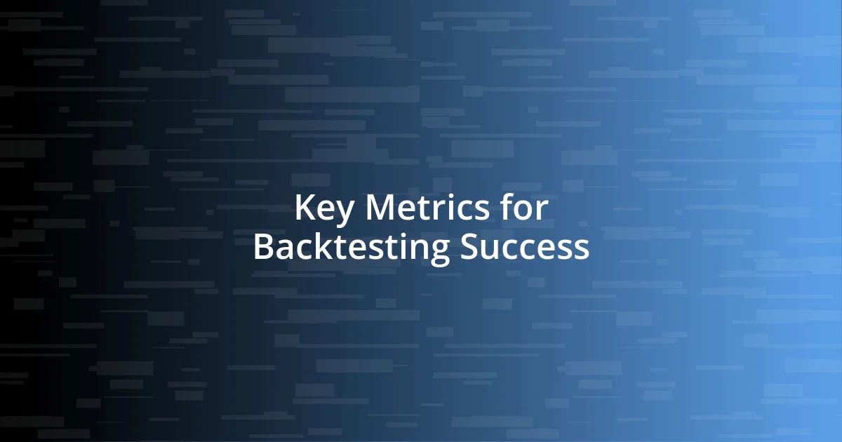 Key Metrics for Backtesting Success