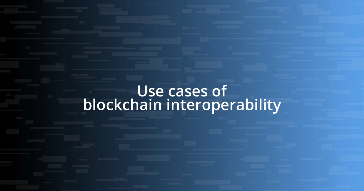 Use cases of blockchain interoperability