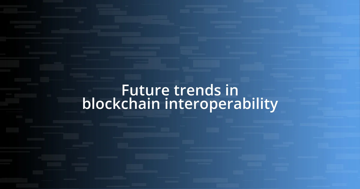 Future trends in blockchain interoperability