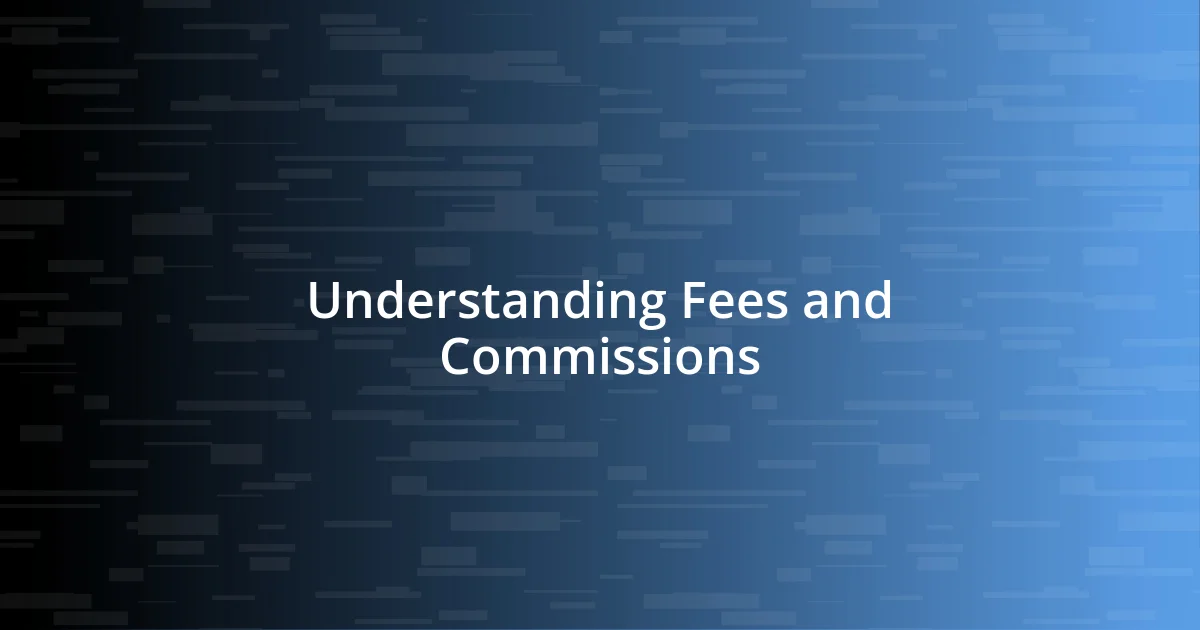 Understanding Fees and Commissions