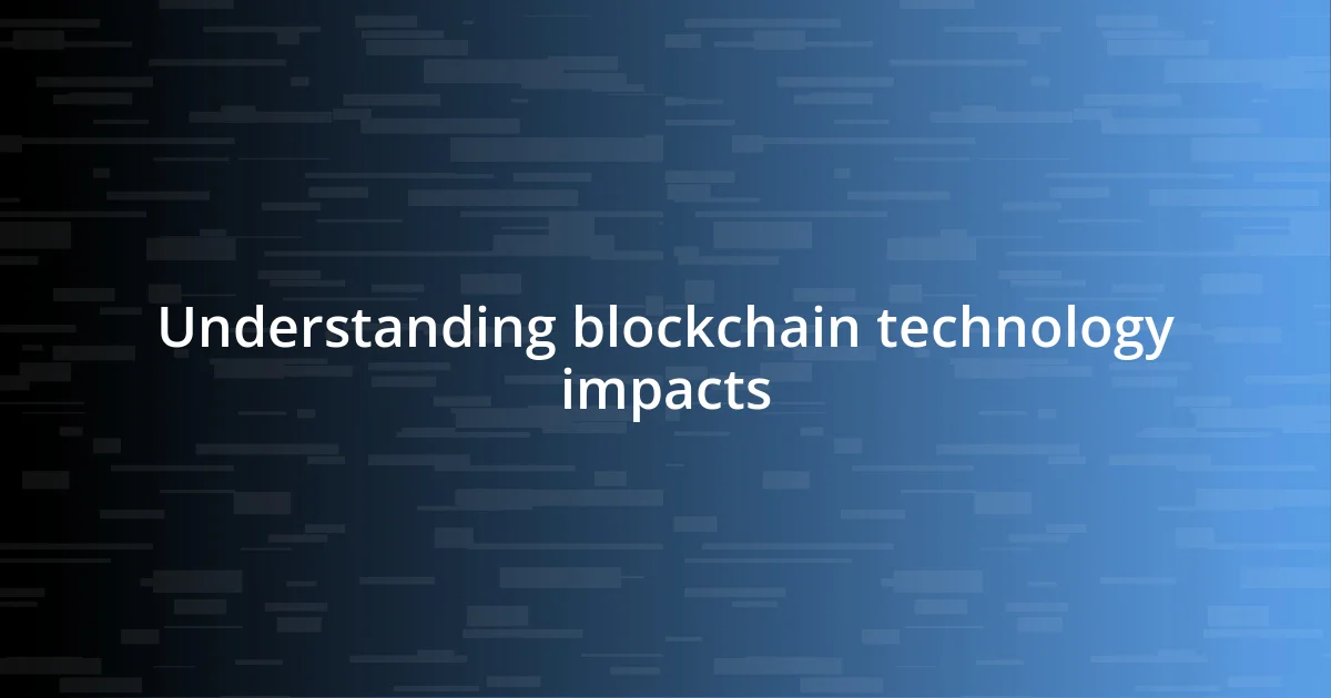 Understanding blockchain technology impacts