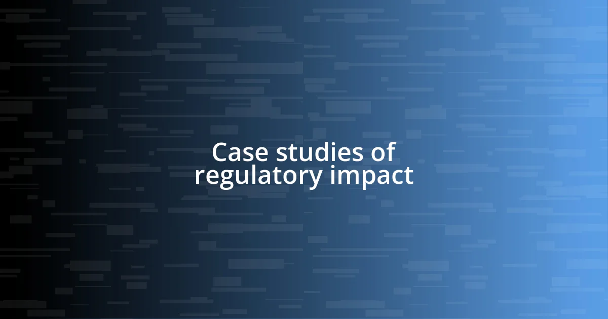 Case studies of regulatory impact