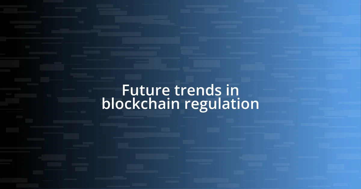 Future trends in blockchain regulation