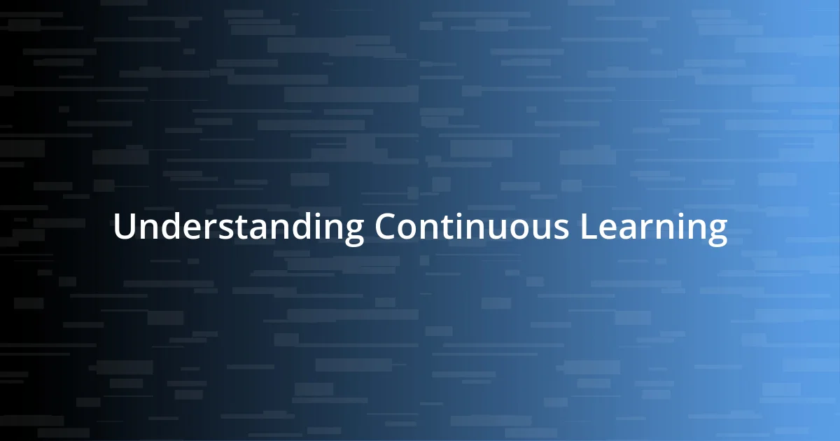 Understanding Continuous Learning