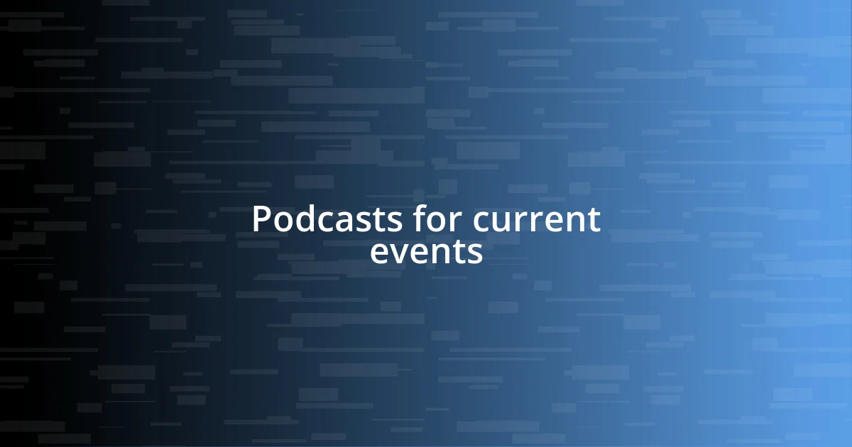 Podcasts for current events