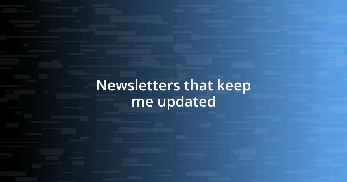 Newsletters that keep me updated