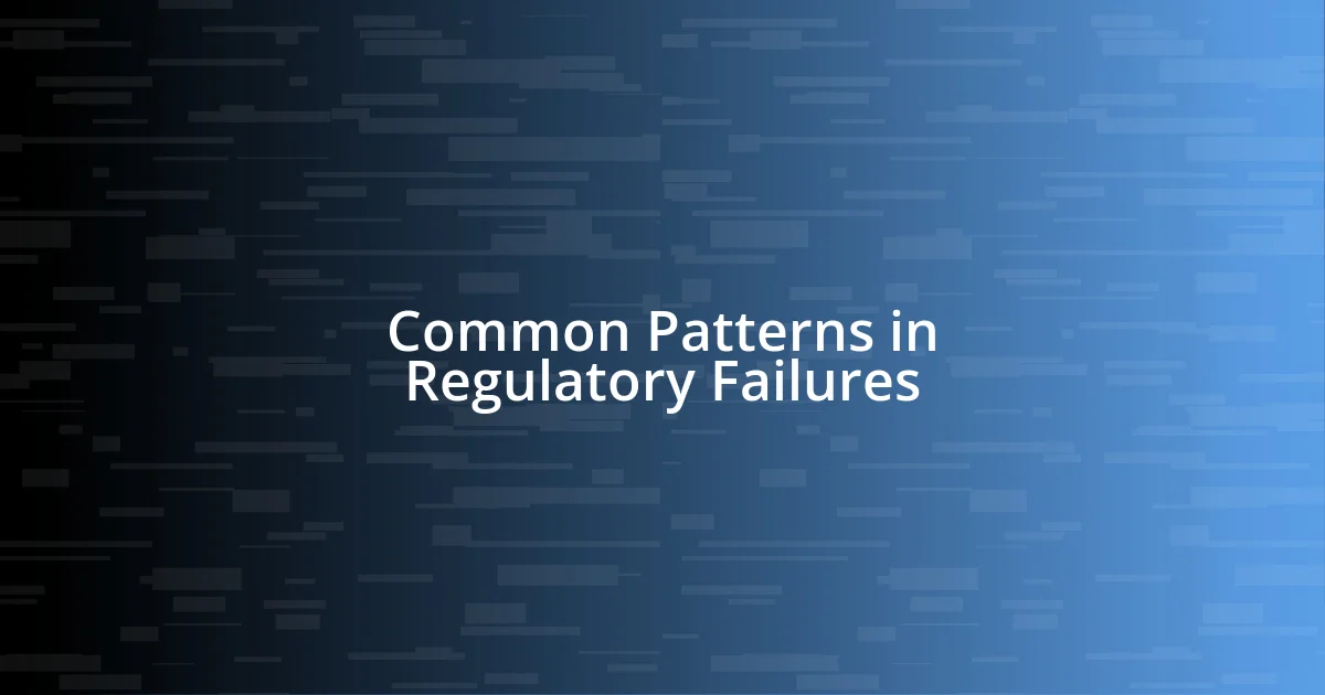 Common Patterns in Regulatory Failures