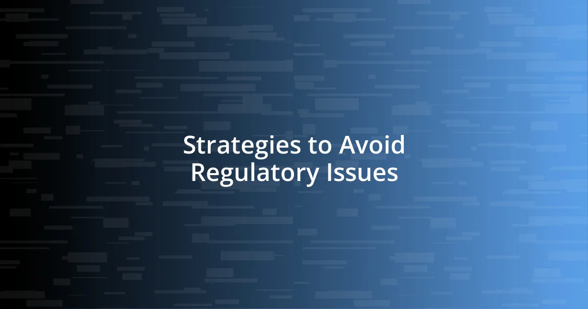 Strategies to Avoid Regulatory Issues