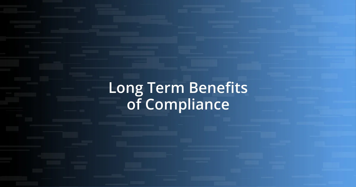 Long Term Benefits of Compliance