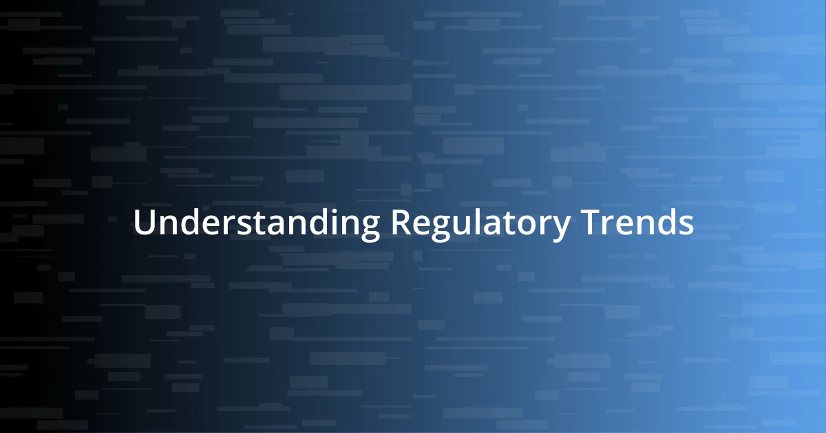 Understanding Regulatory Trends