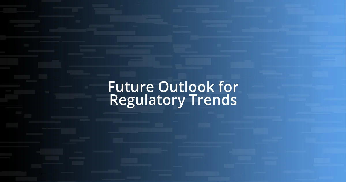 Future Outlook for Regulatory Trends