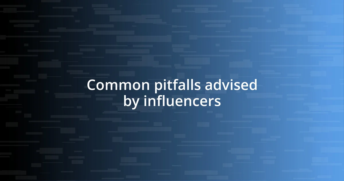 Common pitfalls advised by influencers