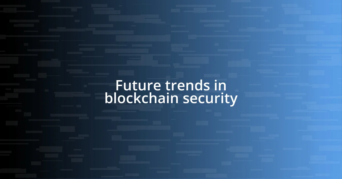 Future trends in blockchain security