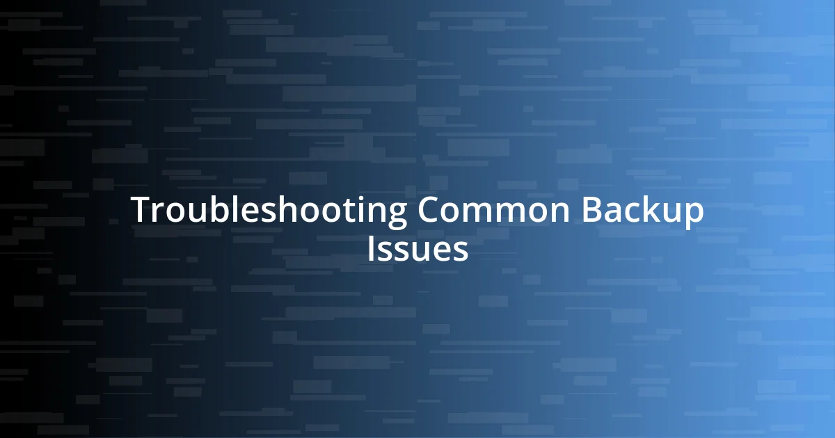 Troubleshooting Common Backup Issues