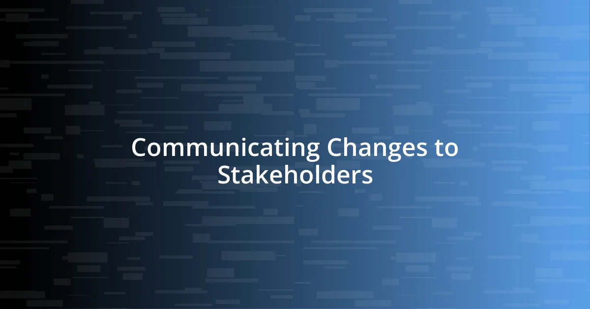 Communicating Changes to Stakeholders