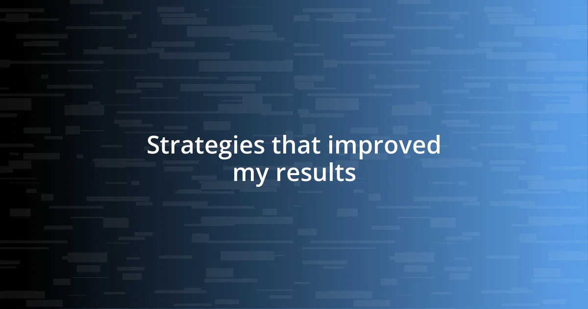 Strategies that improved my results