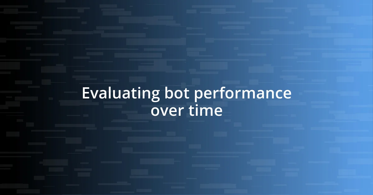 Evaluating bot performance over time